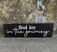 Load image into Gallery viewer, Enhance your living space with our handcrafted &quot;Find Joy in the Journey&quot; wood sign. This stunning farmhouse entryway artwork will bring inspiration to any room. Made with high-quality wood and an uplifting saying, it&#39;s the perfect addition to your home or office decor. Find joy in the journey today.
