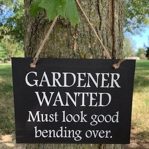 Gardener Wanted Must Look Good Bending Over Wood Vinyl Sign with Color Options - Heartfelt Giver