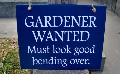 Gardener Wanted Must Look Good Bending Over Wood Vinyl Sign with Color Options - Heartfelt Giver