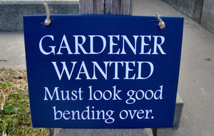 Gardener Wanted Must Look Good Bending Over Wood Vinyl Sign with Color Options - Heartfelt Giver