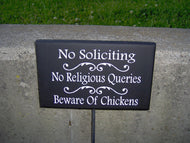Yard sign on a post that says No Soliciting No Religious Queries Beware of Chickens.  The listing has other options available.  Decorative way to convey your message. 