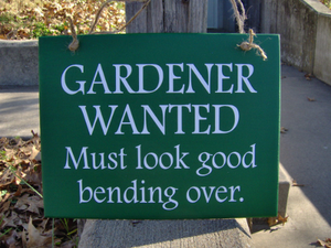 Gardener Wanted Must Look Good Bending Over Wood Vinyl Sign with Color Options - Heartfelt Giver